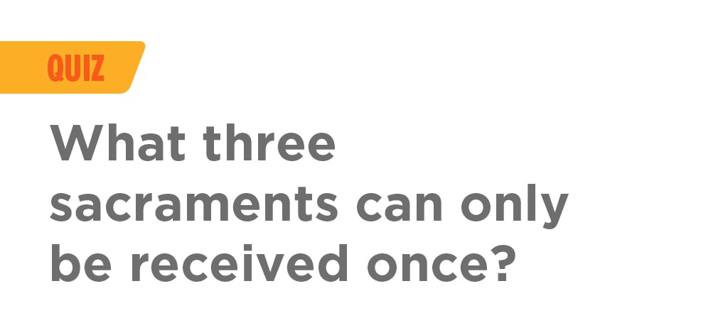 What-three-sacraments-can-only-be-received-once